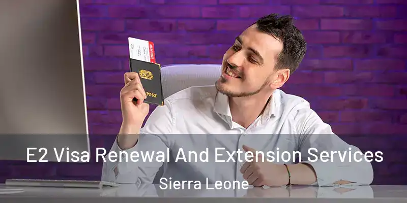  E2 Visa Renewal And Extension Services Sierra Leone